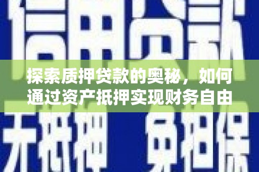 永福探索质押贷款的奥秘，如何通过资产抵押实现财务自由