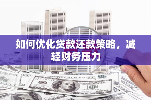 永福如何优化贷款还款策略，减轻财务压力