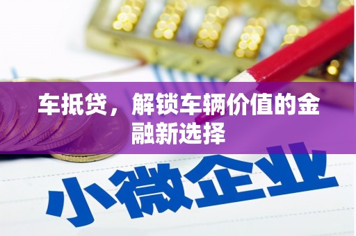 永福车抵贷，解锁车辆价值的金融新选择