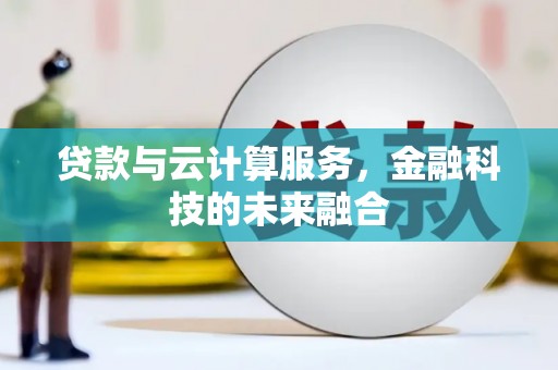 永福贷款与云计算服务，金融科技的未来融合