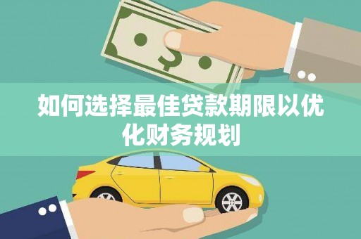 永福如何选择最佳贷款期限以优化财务规划