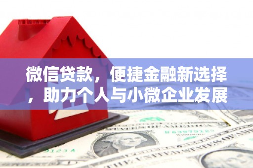 永福微信贷款，便捷金融新选择，助力个人与小微企业发展