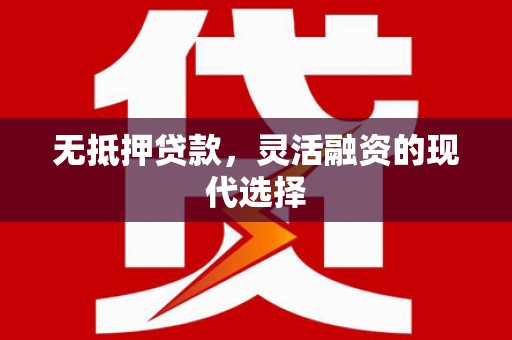 永福无抵押贷款，灵活融资的现代选择