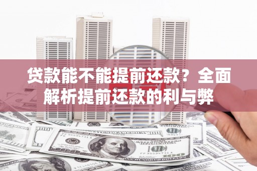 永福贷款能不能提前还款？全面解析提前还款的利与弊