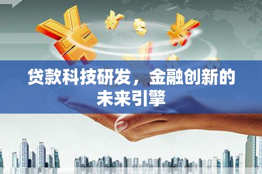 永福贷款科技研发，金融创新的未来引擎