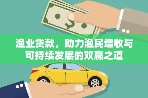 永福渔业贷款，助力渔民增收与可持续发展的双赢之道