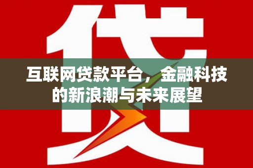 永福互联网贷款平台，金融科技的新浪潮与未来展望