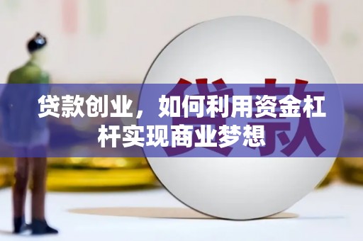 永福贷款创业，如何利用资金杠杆实现商业梦想