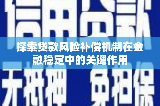 永福探索贷款风险补偿机制在金融稳定中的关键作用