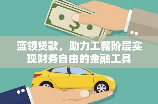 永福蓝领贷款，助力工薪阶层实现财务自由的金融工具