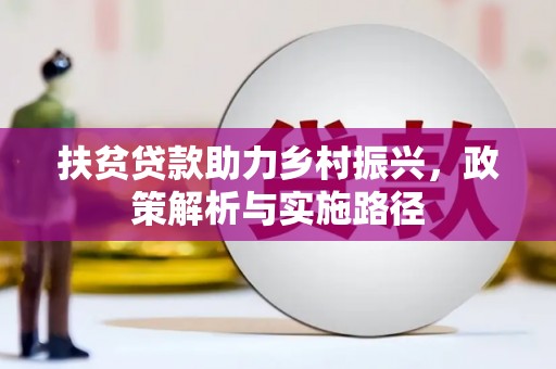 永福扶贫贷款助力乡村振兴，政策解析与实施路径
