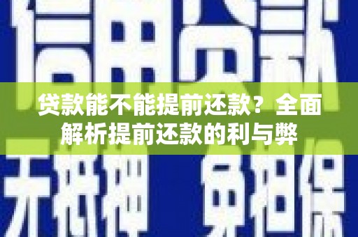 永福贷款能不能提前还款？全面解析提前还款的利与弊