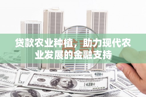 永福贷款农业种植，助力现代农业发展的金融支持